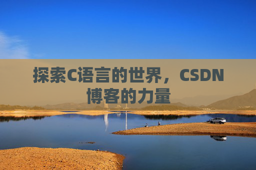 探索C语言的世界，CSDN博客的力量